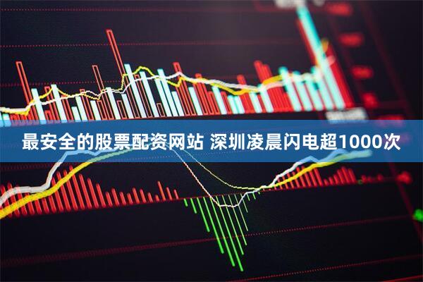 最安全的股票配资网站 深圳凌晨闪电超1000次